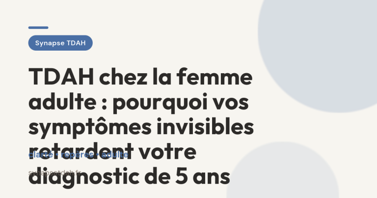 TDAH chez la femme adulte : pourquoi vos symptômes invisibles retardent votre diagnostic de 5 ans