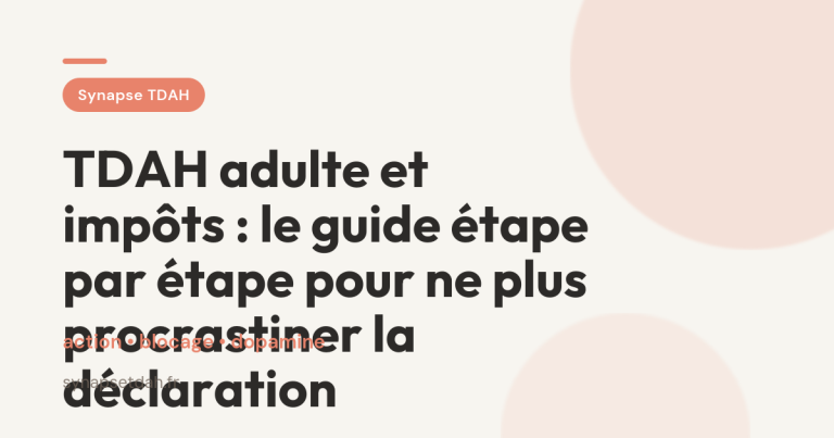 TDAH adulte et impôts : le guide étape par étape pour ne plus procrastiner la déclaration