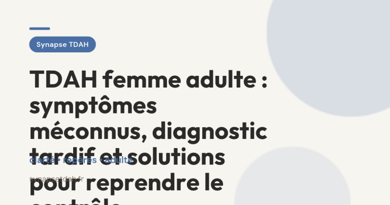 TDAH femme adulte : symptômes méconnus, diagnostic tardif et solutions pour reprendre le contrôle