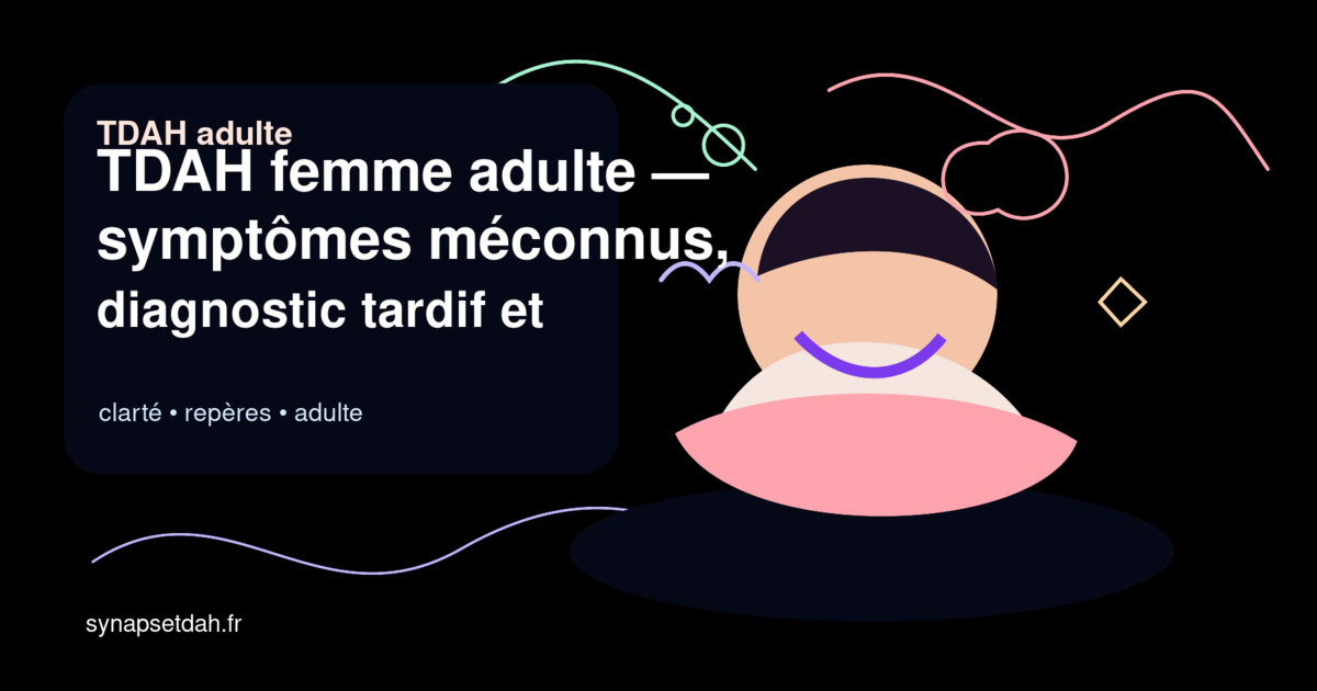 TDAH femme adulte : symptômes méconnus, diagnostic tardif et solutions pour reprendre le contrôle