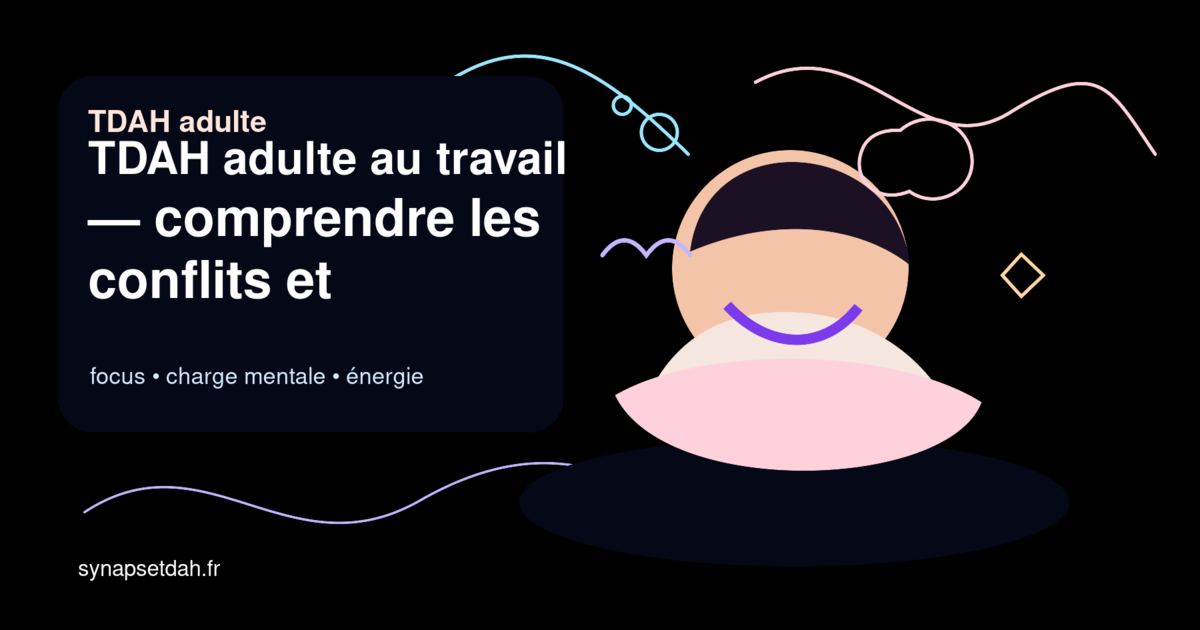 TDAH adulte au travail : comprendre les conflits et malentendus (Partie 1)