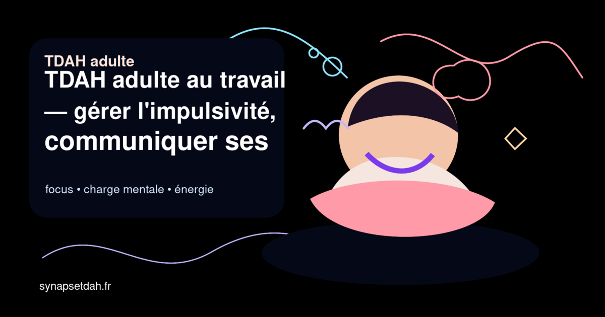 TDAH adulte au travail : gérer l'impulsivité, communiquer ses besoins et faire valoir ses droits (Partie 2)