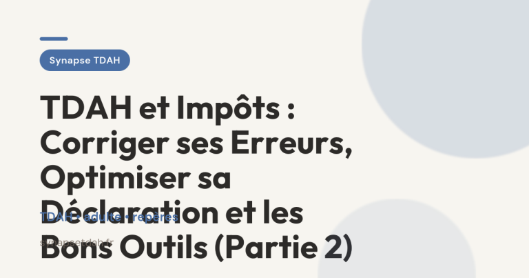 TDAH et Impôts : Corriger ses Erreurs, Optimiser sa Déclaration et les Bons Outils (Partie 2)