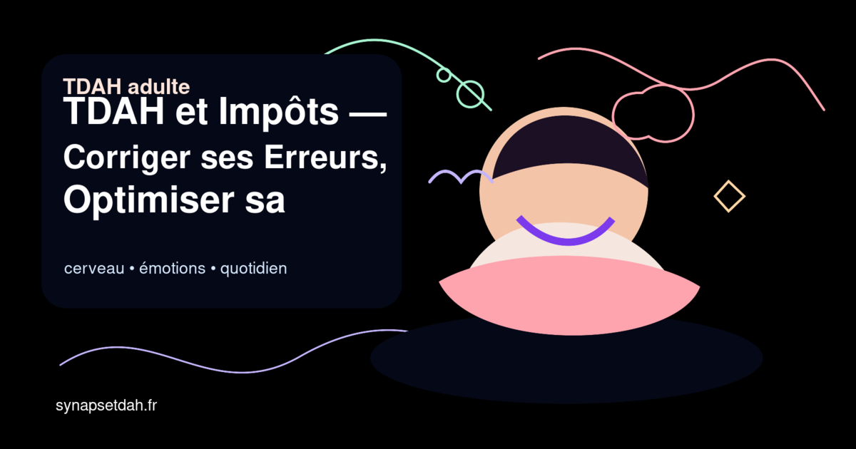 TDAH et Impôts : Corriger ses Erreurs, Optimiser sa Déclaration et les Bons Outils (Partie 2)
