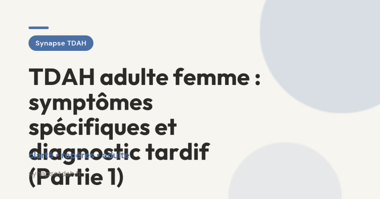 TDAH adulte femme : symptômes spécifiques et diagnostic tardif (Partie 1)