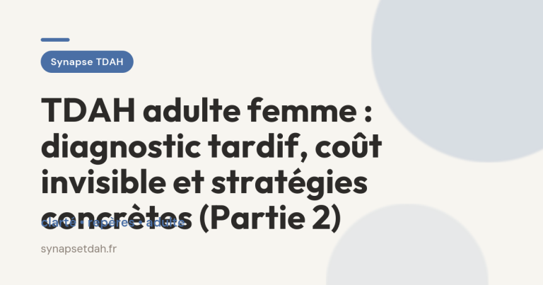 TDAH adulte femme : diagnostic tardif, coût invisible et stratégies concrètes (Partie 2)