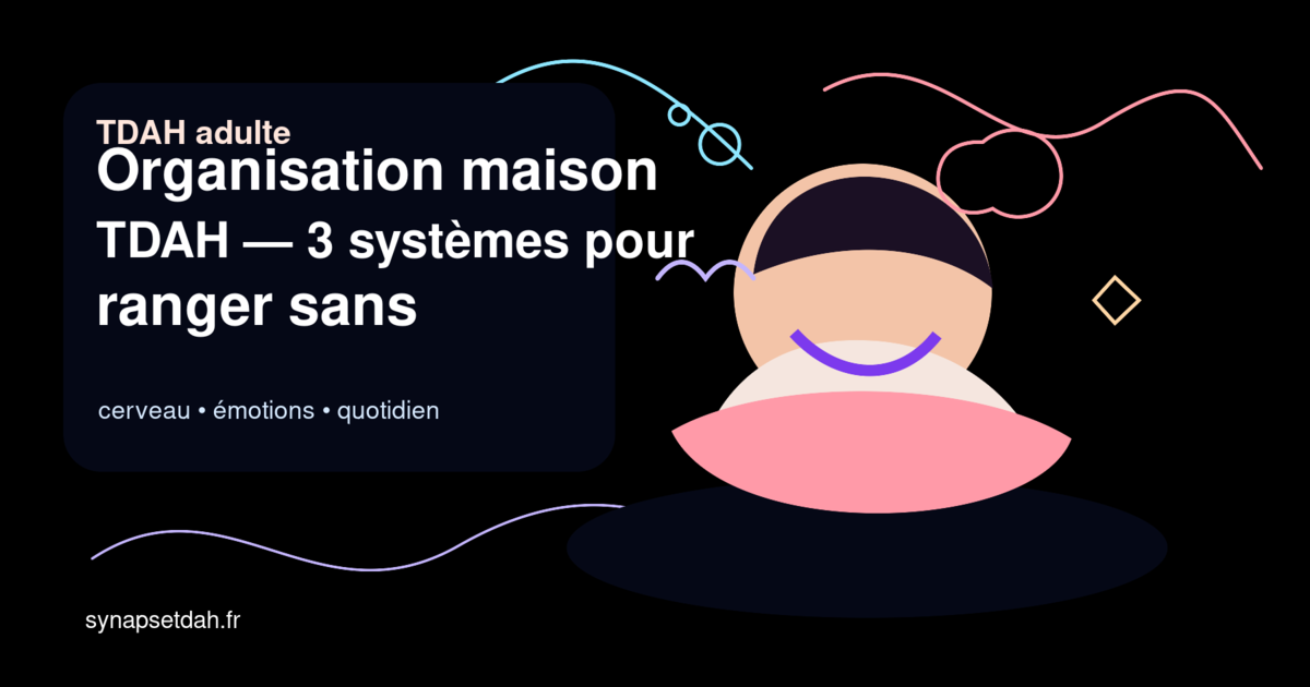 Organisation maison TDAH : 3 systèmes pour ranger sans culpabilité