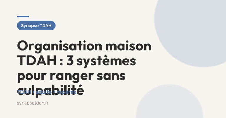 Organisation maison TDAH : 3 systèmes pour ranger sans culpabilité