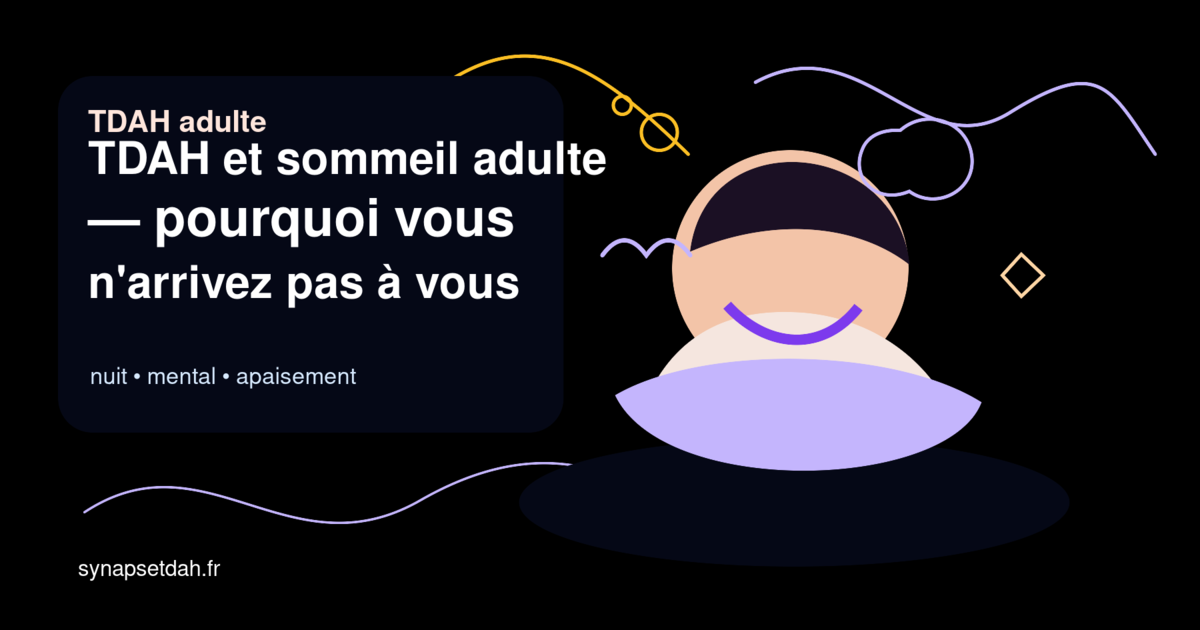 TDAH et sommeil adulte : pourquoi vous n'arrivez pas à vous endormir (Partie 1)