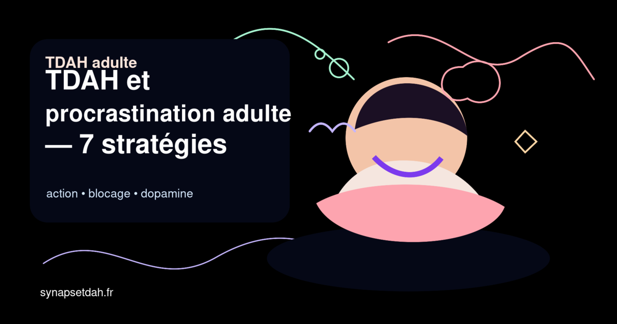 TDAH et procrastination adulte : 7 stratégies concrètes pour passer à l'action