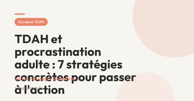 TDAH et procrastination adulte : 7 stratégies concrètes pour passer à l&rsquo;action