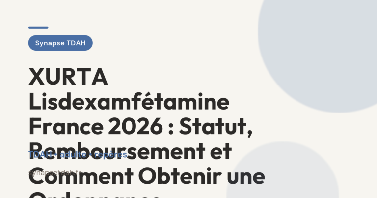 XURTA Lisdexamfétamine France 2026 : Statut, Remboursement et Comment Obtenir une Ordonnance