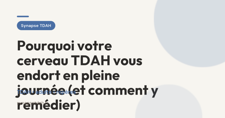 Pourquoi votre cerveau TDAH vous endort en pleine journée (et comment y remédier)