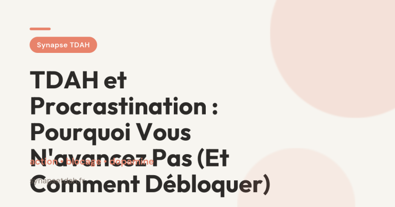 TDAH et Procrastination : Pourquoi Vous N&rsquo;avancez Pas (Et Comment Débloquer)