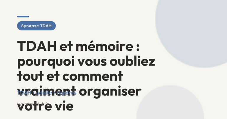 TDAH et mémoire : pourquoi vous oubliez tout et comment vraiment organiser votre vie