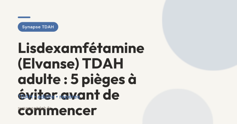 Lisdexamfétamine (Elvanse) TDAH adulte : 5 pièges à éviter avant de commencer