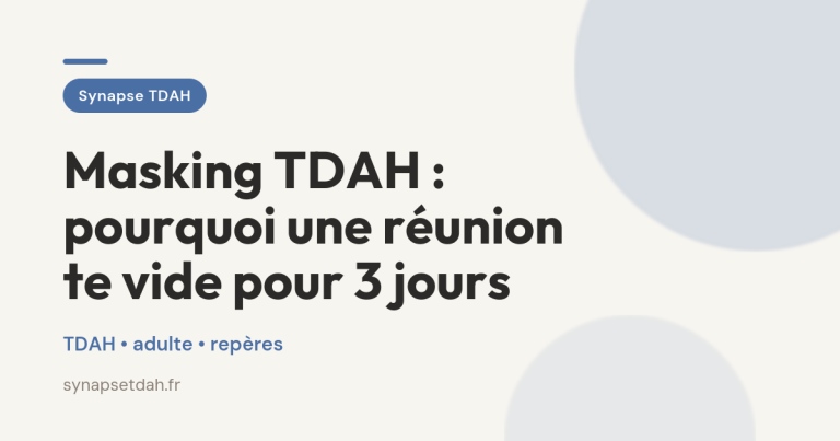 Masking TDAH : pourquoi une réunion te vide pour 3 jours