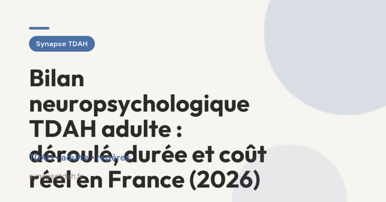 Bilan neuropsychologique TDAH adulte : déroulé, durée et coût réel en France (2026)