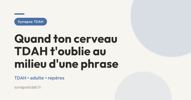 Quand ton cerveau TDAH t&rsquo;oublie au milieu d&rsquo;une phrase