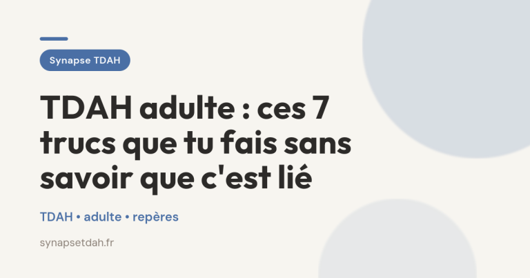 TDAH adulte : ces 7 trucs que tu fais sans savoir que c&rsquo;est lié