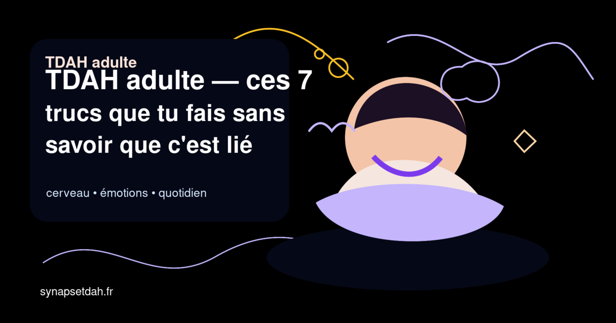 TDAH adulte : ces 7 trucs que tu fais sans savoir que c'est lié