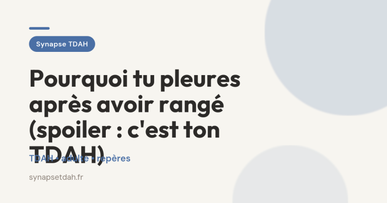 Pourquoi tu pleures après avoir rangé (spoiler : c&rsquo;est ton TDAH)
