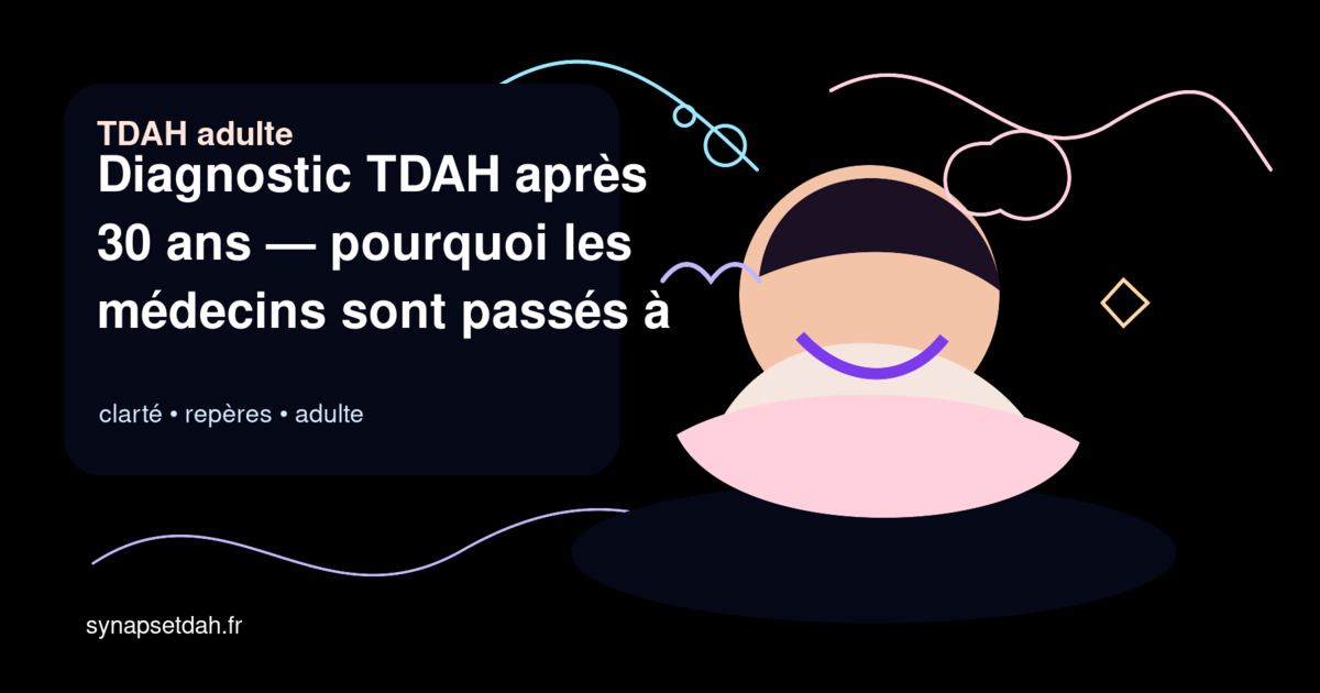 Diagnostic TDAH après 30 ans : pourquoi les médecins sont passés à côté (et comment débloquer la démarche)