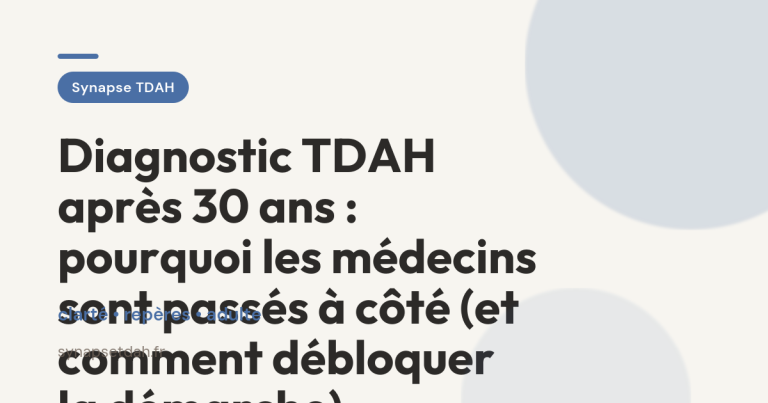 Diagnostic TDAH après 30 ans : pourquoi les médecins sont passés à côté (et comment débloquer la démarche)