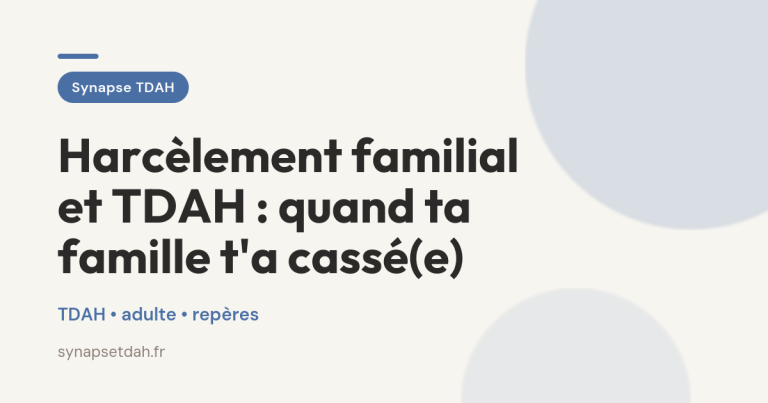 Harcèlement familial et TDAH : quand ta famille t&rsquo;a cassé(e)