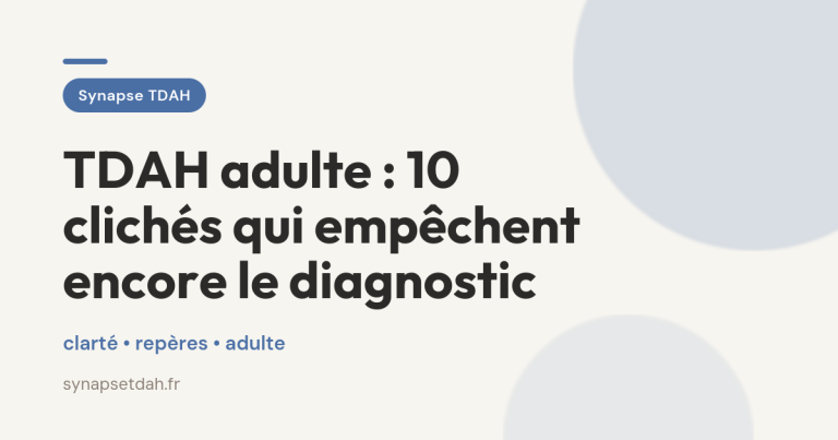 TDAH adulte : 10 clichés qui empêchent encore le diagnostic