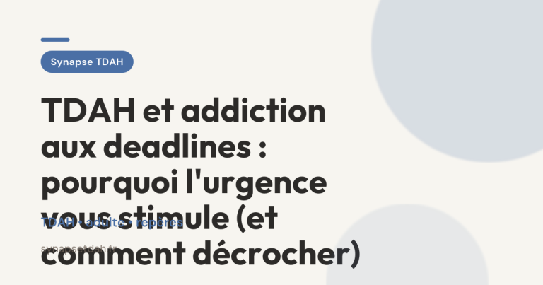 TDAH et addiction aux deadlines : pourquoi l&rsquo;urgence vous stimule (et comment décrocher)