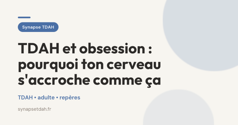 TDAH et obsession : pourquoi ton cerveau s&rsquo;accroche comme ça