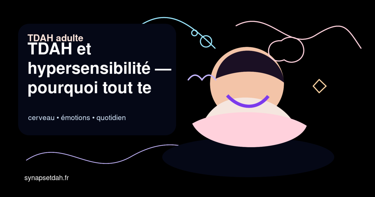 TDAH et hypersensibilité : pourquoi tout te touche 10x plus fort