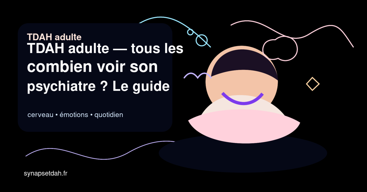 TDAH adulte : tous les combien voir son psychiatre ? Le guide concret du suivi