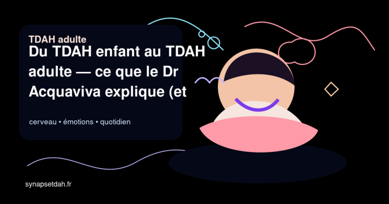 Du TDAH enfant au TDAH adulte : ce que le Dr Acquaviva explique (et que personne ne t&rsquo;a dit)