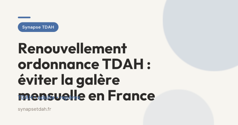 Renouvellement ordonnance TDAH : éviter la galère mensuelle en France
