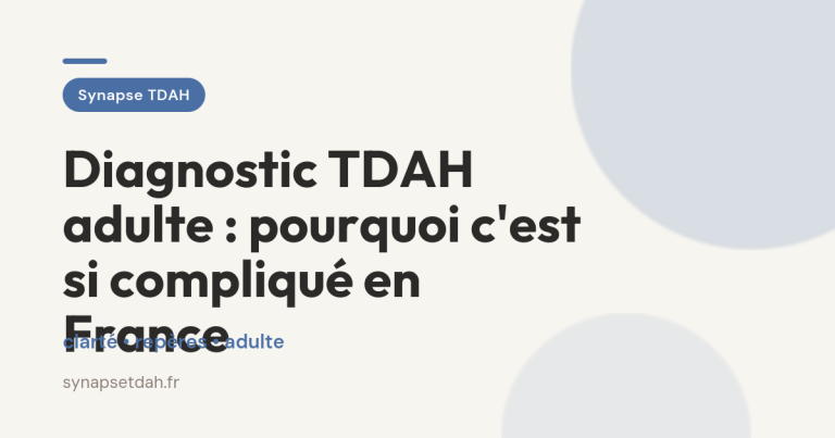 Diagnostic TDAH adulte : pourquoi c&rsquo;est si compliqué en France