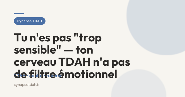 Tu n&rsquo;es pas « trop sensible » — ton cerveau TDAH n&rsquo;a pas de filtre émotionnel