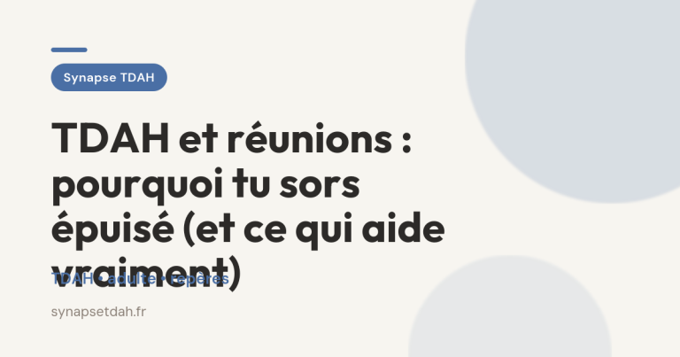 TDAH et réunions : pourquoi tu sors épuisé (et ce qui aide vraiment)