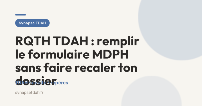 RQTH TDAH : remplir le formulaire MDPH sans faire recaler ton dossier